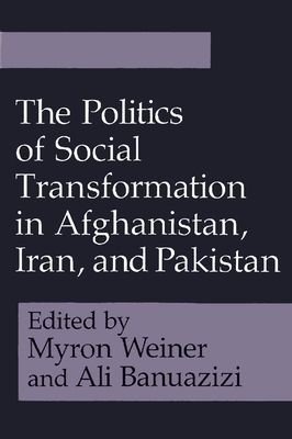 The Politics of Social Transformation in Afghanistan, Iran, and Pakistan by 