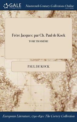 Frere Jacques: Par Ch. Paul de Kock; Tome Troisieme by Paul De Kock