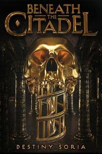 Beneath the Citadel by Destiny Soria