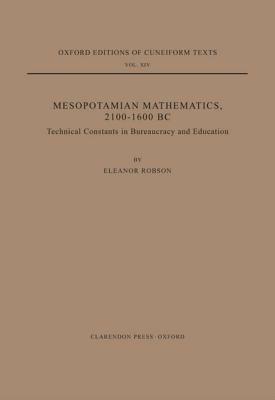 Mesopotamian Mathematics 2100-1600 B.C.: Technical Constants in Bureaucracy and Education by Eleanor Robson