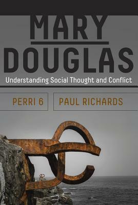 Mary Douglas: Understanding Social Thought and Conflict by 6. Perri, Paul Richards