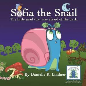Sofia the Snail - The little snail that was afraid of the dark. by Danielle R. Lindner
