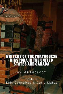 Writers of the Portuguese Diaspora in the United States and Canada: An Anthology by Carlo Matos, Luis Goncalves