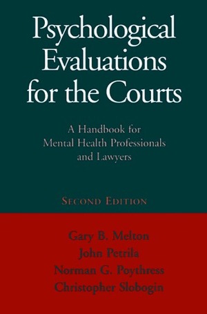 Psychological Evaluations for the Courts: A Handbook for Mental Health Professionals and Lawyers by Christopher Slobogin, Norman G. Poythress Jr., John Petrila, Gary B. Melton