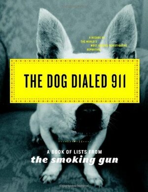 The Dog Dialed 911: A Book of Lists from The Smoking Gun by Daniel Green, Smoking Gun, Andrew Goldberg, William Bastone, The Smoking Gun, Joseph Jeselli, Joseph Jesselli