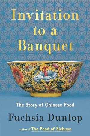 Invitation to a Banquet: A History of Chinese Food by Fuchsia Dunlop