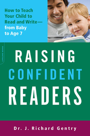 Raising Confident Readers: How to Teach Your Child to Read and Write--from Baby to Age 7 by J. Richard Gentry