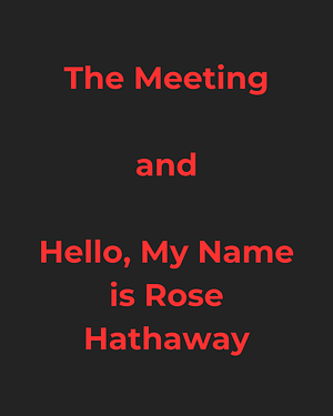 The Meeting and Hello, My Name is Rose Hathaway by Richelle Mead