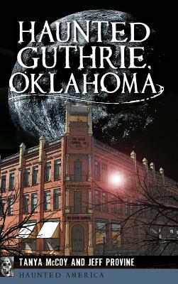 Haunted Guthrie, Oklahoma by Tanya McCoy, Jeff Provine