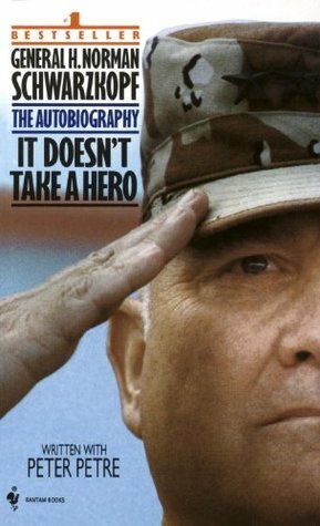 It Doesn't Take a Hero: The Autobiography of General H. Norman Schwarzkopf by Peter Petre, Norman Schwarzkopf