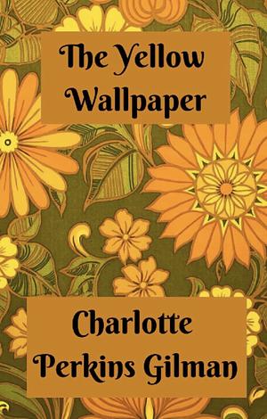 The Yellow Wall-Paper by Charlotte Perkins Gilman