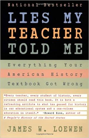 Lies My Teacher Told Me: Everything Your History Textbook Got Wrong by James W. Loewen