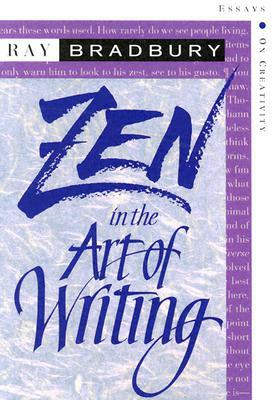 Zen in the Art of Writing: Essays on Creativity Third Edition/Expanded by Ray Bradbury