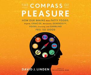 The Compass of Pleasure: How Our Brains Make Fatty Foods...Learning, and Gambling Feel So Good by David J. Linden