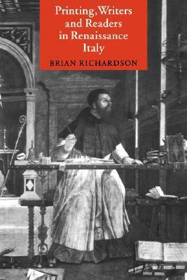 Printing, Writers and Readers in Renaissance Italy by Brian Richardson
