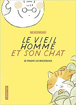 Le Vieil Homme et Son Chat, tome 3 : Le vieil homme et son chat se frisent les moustaches by Vincent LeFrançois