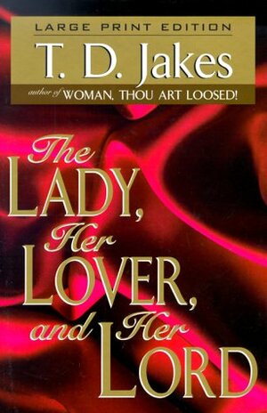 The Lady Her Lover and Her Lord by T.D. Jakes