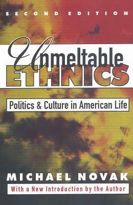 Unmeltable Ethnics: Politics And Culture In American Life by Michael Novak