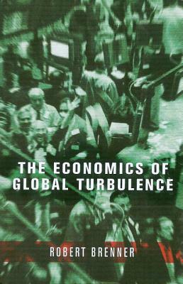 The Economics of Global Turbulence: The Advanced Capitalist Economies from Long Boom to Long Downturn, 1945-2005 by Robert Brenner