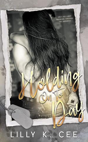 Holding On To Day by Lilly K. Cee