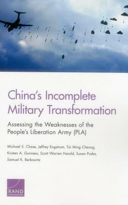 China's Incomplete Military Transformation: Assessing the Weaknesses of the People's Liberation Army (Pla) by Jeffrey Engstrom, Michael S. Chase, Tai Ming Cheung