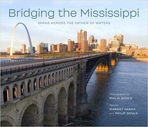 Bridging the Mississippi: Spans Across the Father of Waters by Philip Gould, Margot H. Hasha