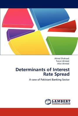Determinants of Interest Rate Spread by Tanvir Ahmed, Irfan Ahmed, Akmal Shahzad