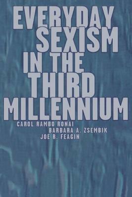 Everyday Sexism in the Third Millennium by Carol Rambo Ronai, Joe R. Feagin, Barbara A. Zsembik