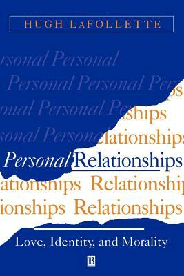 Personal Relationships: Love, Identity, and Morality by Hugh LaFollette