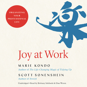 Joy at Work: Organizing Your Professional Life by Scott Sonenshein, Marie Kondō