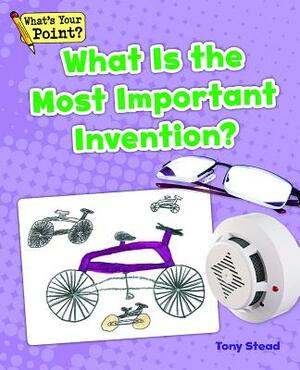 What Is the Most Important Invention? by Tony Stead