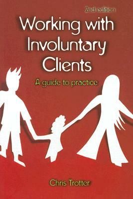 Working with Involuntary Clients: A Guide to Practice by Chris Trotter