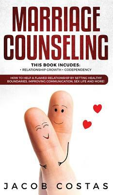 Marriage Counseling: 2 Manuscripts - Relationship Growth, Codependency. How to Help a Flawed Relationship by Setting Healthy Boundaries, Im by Jacob Costas