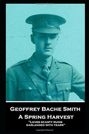 Geoffrey Bache Smith - A Spring Harvest: Loves scanty ruins, garlanded with years by Geoffrey Bache Smith