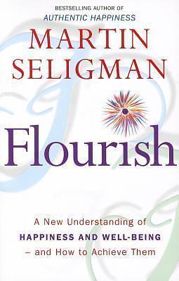 Flourish: A New Understanding of Happiness, Well-Being - And How to Achieve Them. by Martin Seligman