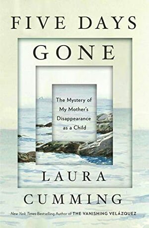 Five Days Gone: The Mystery of My Mother's Disappearance as a Child by Laura Cumming