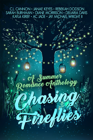 Chasing Fireflies by Rebekah Dodson, Jay Michael Wright II, C.L. Cannon, Sarah Buhrman, A.C. Jade, Sable Aradia, Diane Morrison, Janae Keyes, Deliaria Davis, Kayla Kirby