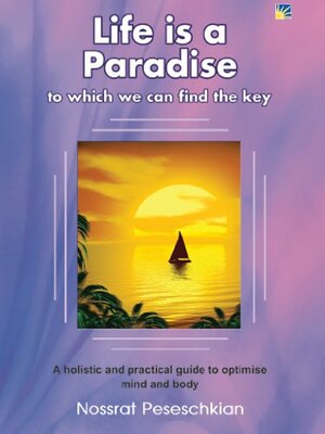 Life Is A Paradise To Which We Can Find The Key : A holistic and practical guide to optimise mind and body by Nossrat Peseschkian