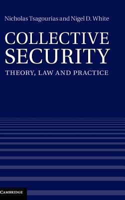 Collective Security: Theory, Law and Practice by Nigel D. White, Nicholas Tsagourias