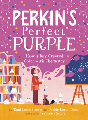 Perkin's Perfect Purple: How a Boy Created Color with Chemistry by Francesca Sanna, Tami Lewis Brown, Debbie Loren Dunn