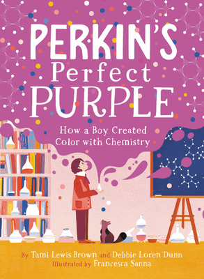 Perkin's Perfect Purple: How a Boy Created Color with Chemistry by Tami Lewis Brown, Francesca Sanna, Debbie Loren Dunn