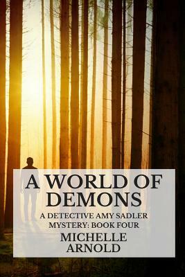 A World of Demons: A Detective Amy Sadler Mystery: Book Four by Michelle Arnold