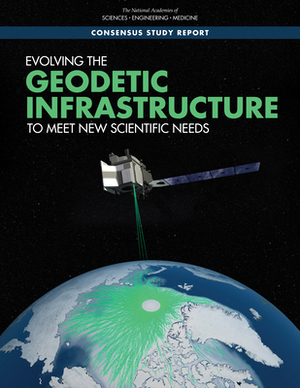 Evolving the Geodetic Infrastructure to Meet New Scientific Needs by Division on Earth and Life Studies, National Academies of Sciences Engineeri, Board on Earth Sciences and Resources