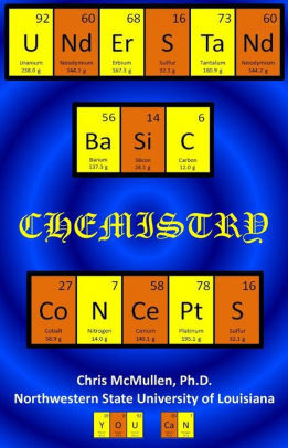 Understand Basic Chemistry Concepts: The Periodic Table, Chemical Bonds, Naming Compounds, Balancing Equations, and More by Chris McMullen