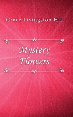 Mystery Flowers by Grace Livingston Hill