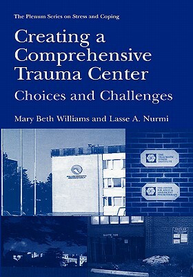 Creating a Comprehensive Trauma Center: Choices and Challenges by Mary Beth Williams, Lasse a. Nurmi