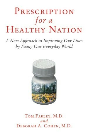 Prescription for a Healthy Nation: A New Approach to Improving Our Lives by Fixing Our Everyday World by Tom Farley