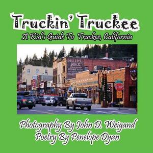 Truckin' Truckee--A Kid's Guide To Truckee, California by Penelope Dyan