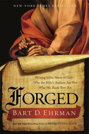 Forged: Writing in the Name of God—Why the Bible's Authors Are Not Who We Think They Are by Bart D. Ehrman