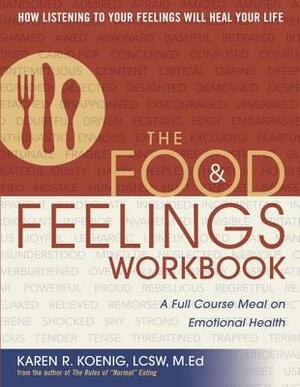 The Food & Feelings Workbook: A Full Course Meal on Emotional Health by Karen R. Koenig